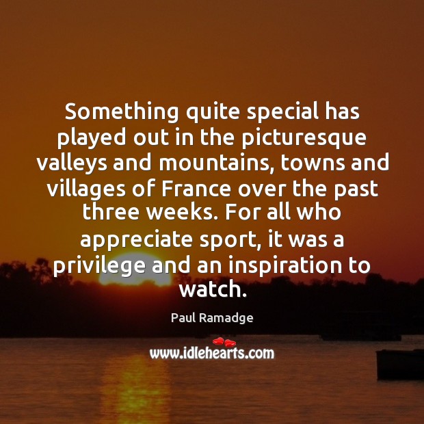 Something quite special has played out in the picturesque valleys and mountains, Paul Ramadge Picture Quote