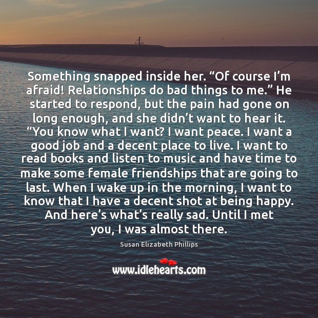 Something snapped inside her. “Of course I’m afraid! Relationships do bad Susan Elizabeth Phillips Picture Quote