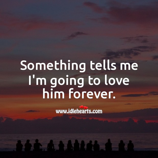 Something tells me I’m going to love him forever. Love Forever Quotes Image