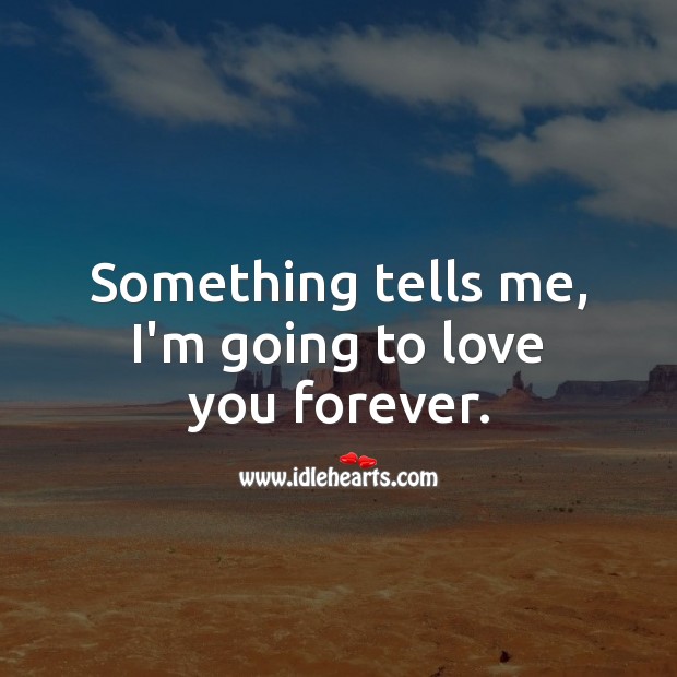 Something tells me, I’m going to love you forever. Cute Love Quotes Image