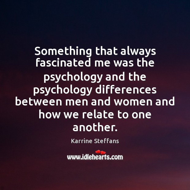Something that always fascinated me was the psychology and the psychology differences Karrine Steffans Picture Quote