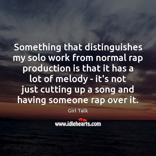 Something that distinguishes my solo work from normal rap production is that Girl Talk Picture Quote