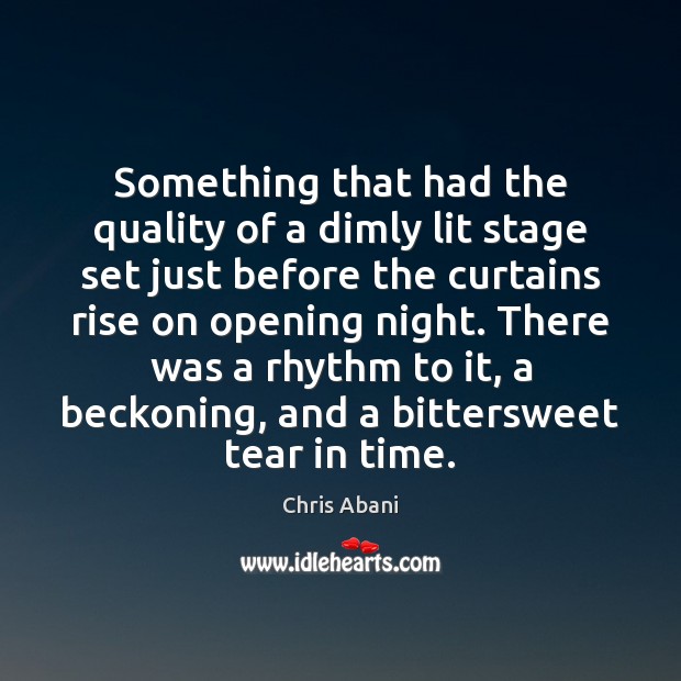 Something that had the quality of a dimly lit stage set just Chris Abani Picture Quote