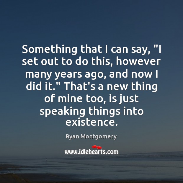 Something that I can say, “I set out to do this, however Ryan Montgomery Picture Quote