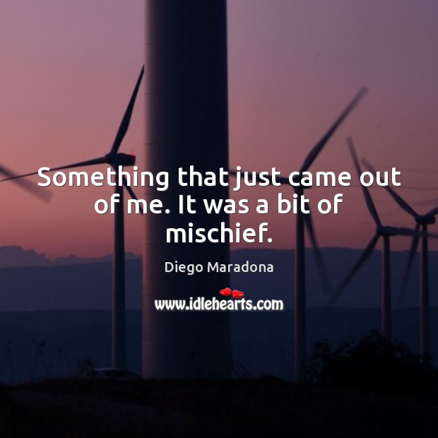 Something that just came out of me. It was a bit of mischief. Diego Maradona Picture Quote