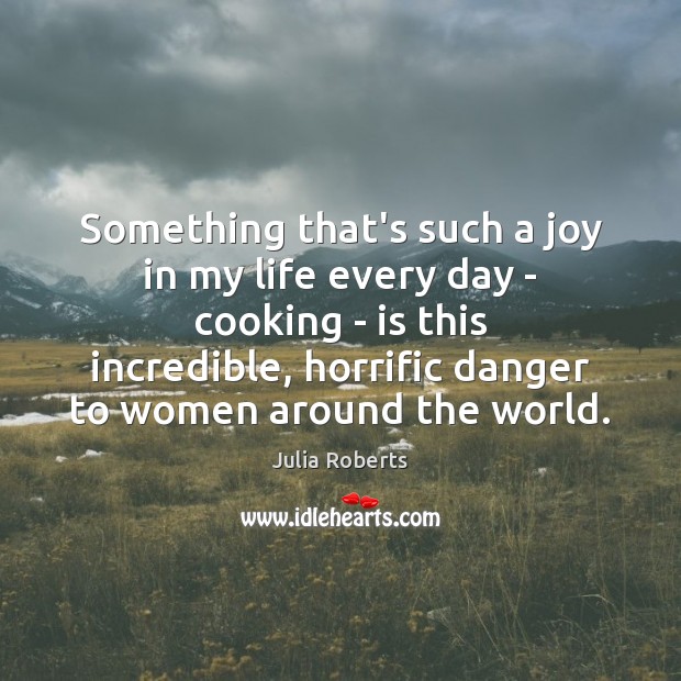 Something that’s such a joy in my life every day – cooking Image