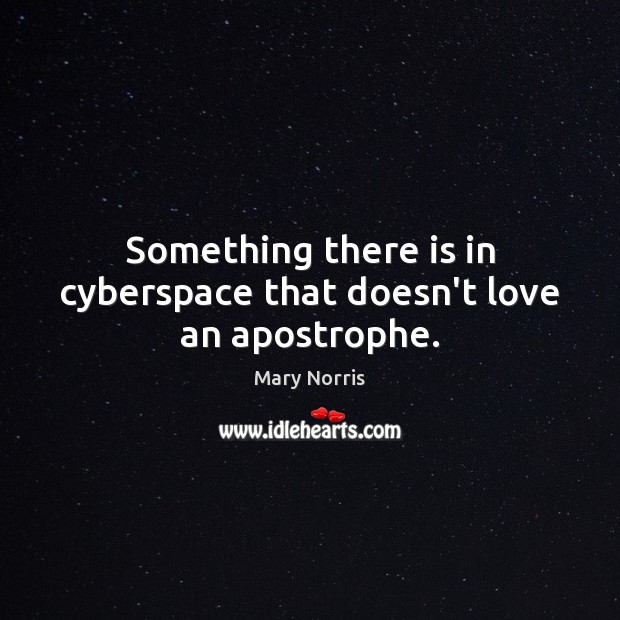 Something there is in cyberspace that doesn’t love an apostrophe. Mary Norris Picture Quote