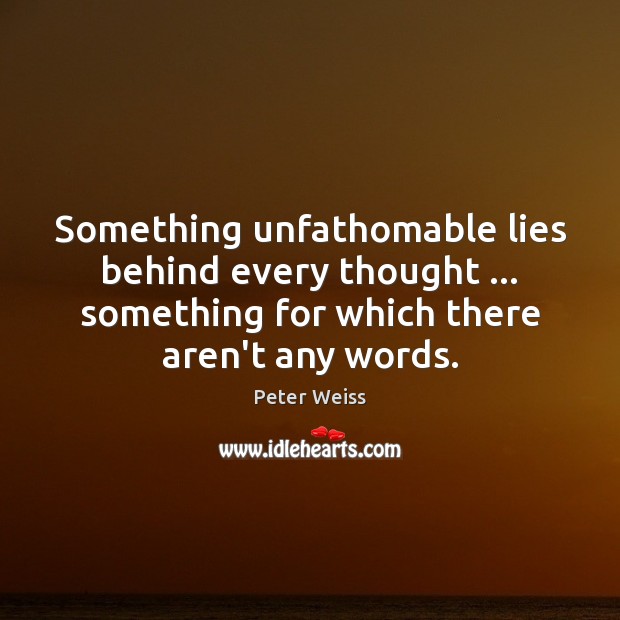 Something unfathomable lies behind every thought … something for which there aren’t any Image