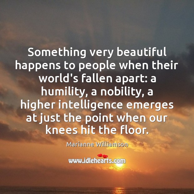 Something very beautiful happens to people when their world’s fallen apart: a Marianne Williamson Picture Quote
