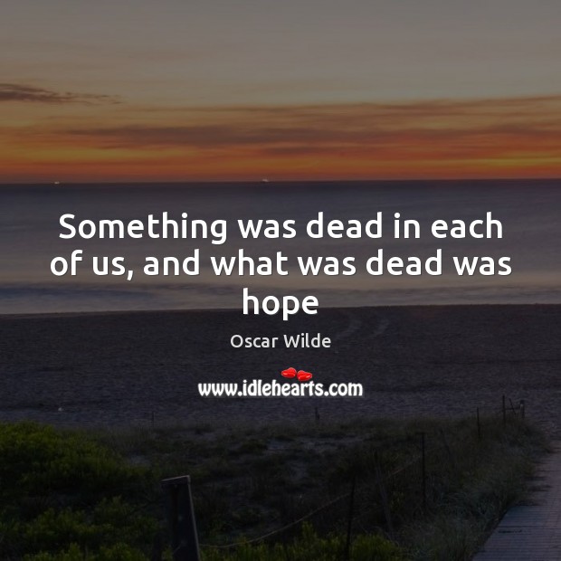 Something was dead in each of us, and what was dead was hope Oscar Wilde Picture Quote