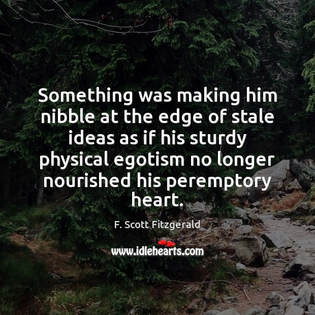 Something was making him nibble at the edge of stale ideas as F. Scott Fitzgerald Picture Quote
