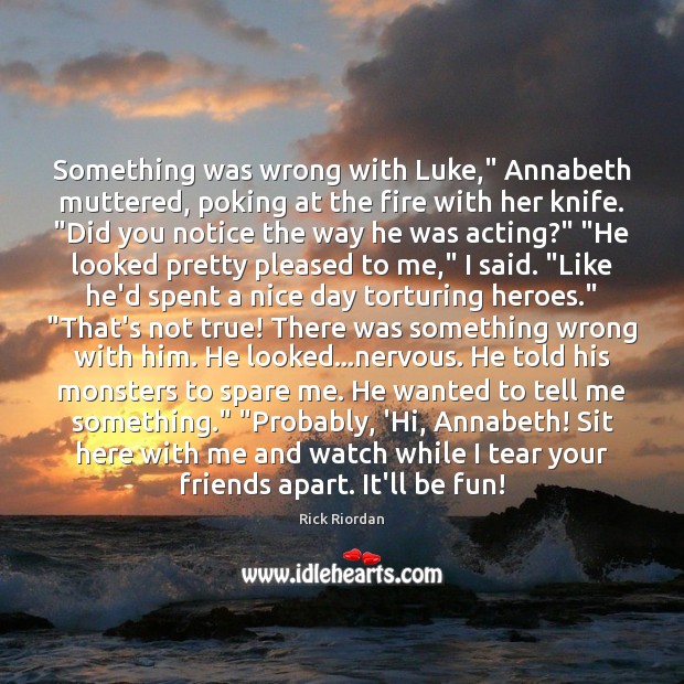Something was wrong with Luke,” Annabeth muttered, poking at the fire with Image