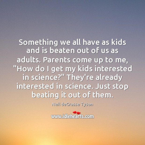 Something we all have as kids and is beaten out of us Neil deGrasse Tyson Picture Quote