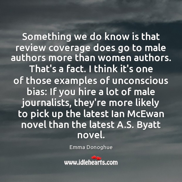 Something we do know is that review coverage does go to male Emma Donoghue Picture Quote