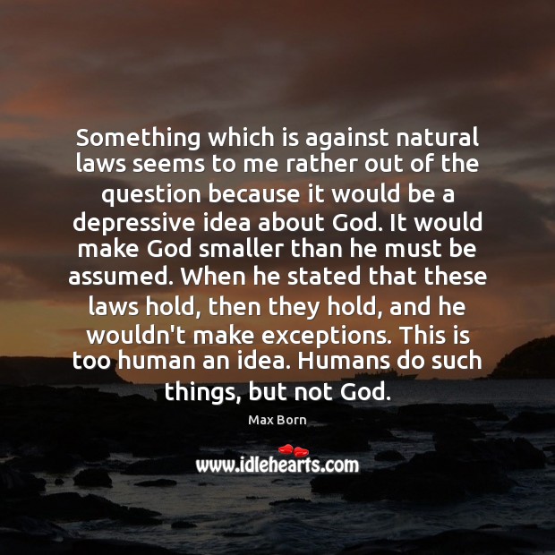 Something which is against natural laws seems to me rather out of Max Born Picture Quote
