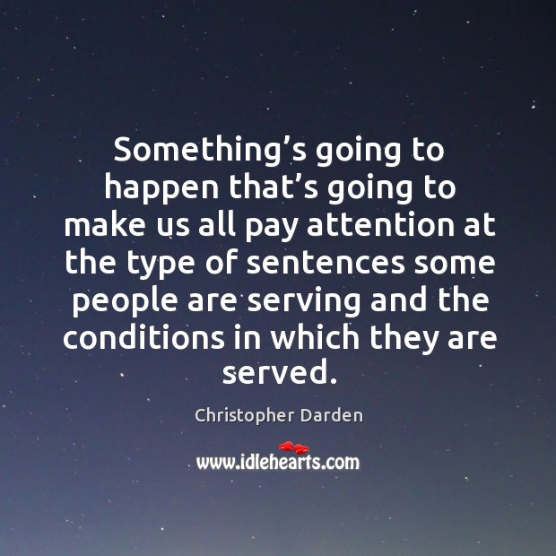 Something’s going to happen that’s going to make us all pay attention at the type of Christopher Darden Picture Quote