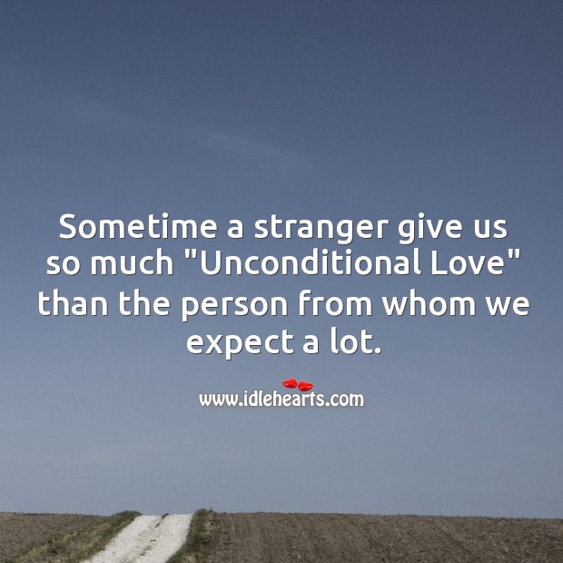 Sometime a stranger give us so much “Unconditional Love”. Sad Quotes Image