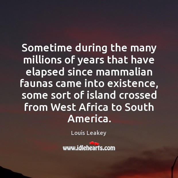 Sometime during the many millions of years that have elapsed since mammalian Louis Leakey Picture Quote