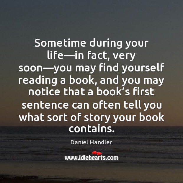 Sometime during your life—in fact, very soon—you may find yourself Daniel Handler Picture Quote