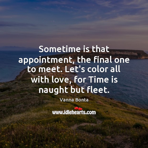 Sometime is that appointment, the final one to meet. Let’s color all Vanna Bonta Picture Quote