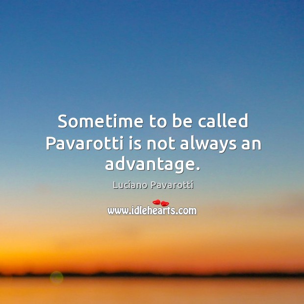 Sometime to be called pavarotti is not always an advantage. Image