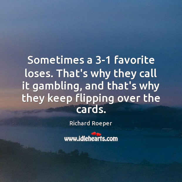 Sometimes a 3-1 favorite loses. That’s why they call it gambling, and Image