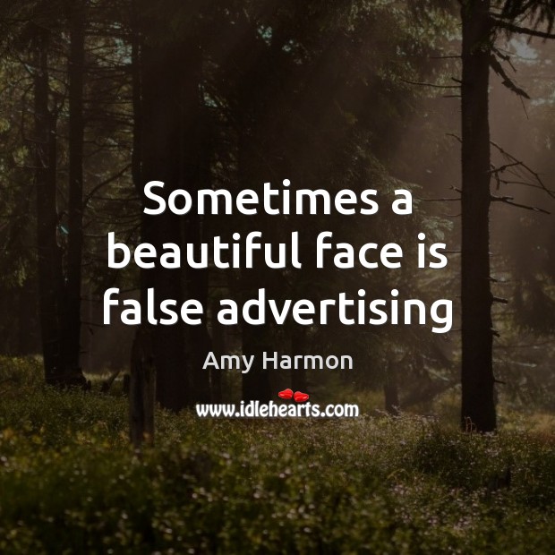 Sometimes a beautiful face is false advertising Amy Harmon Picture Quote