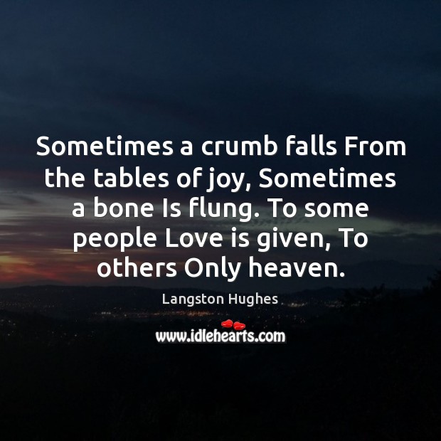 Sometimes a crumb falls From the tables of joy, Sometimes a bone Langston Hughes Picture Quote