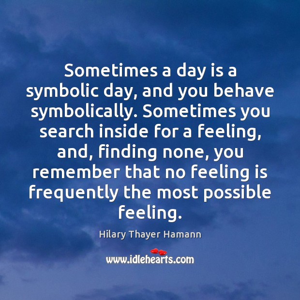 Sometimes a day is a symbolic day, and you behave symbolically. Sometimes Image