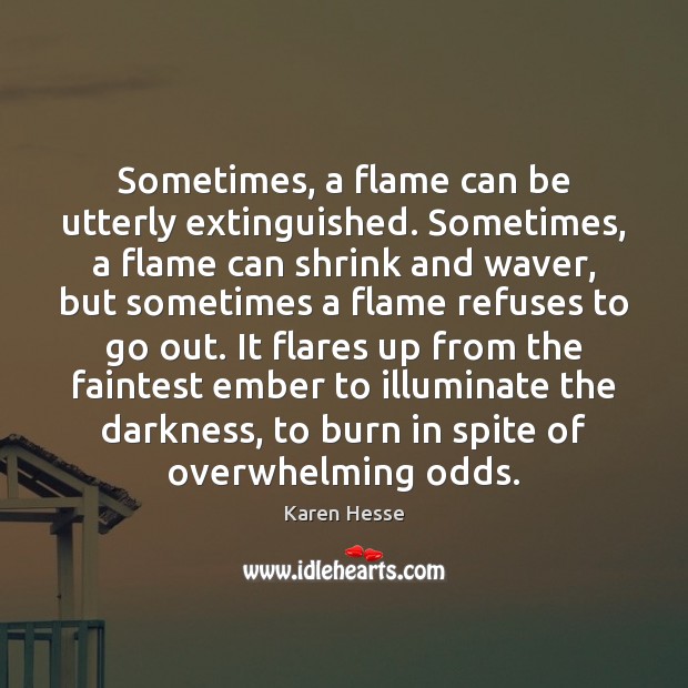 Sometimes, a flame can be utterly extinguished. Sometimes, a flame can shrink Karen Hesse Picture Quote
