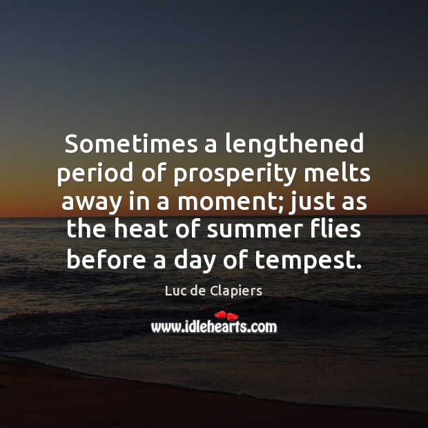 Sometimes a lengthened period of prosperity melts away in a moment; just Luc de Clapiers Picture Quote