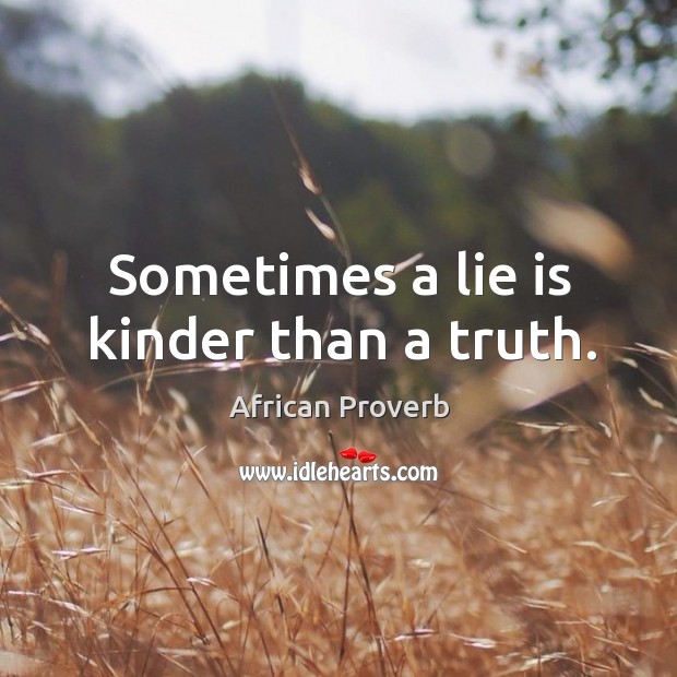 Sometimes a lie is kinder than a truth. Image