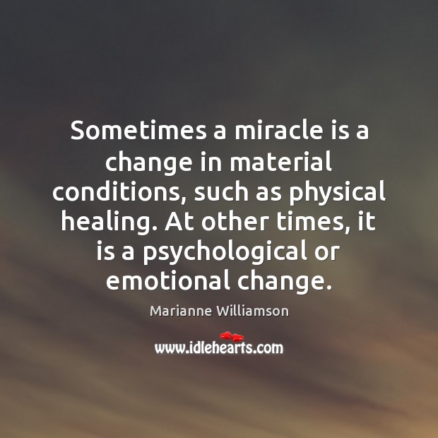 Sometimes a miracle is a change in material conditions, such as physical Marianne Williamson Picture Quote