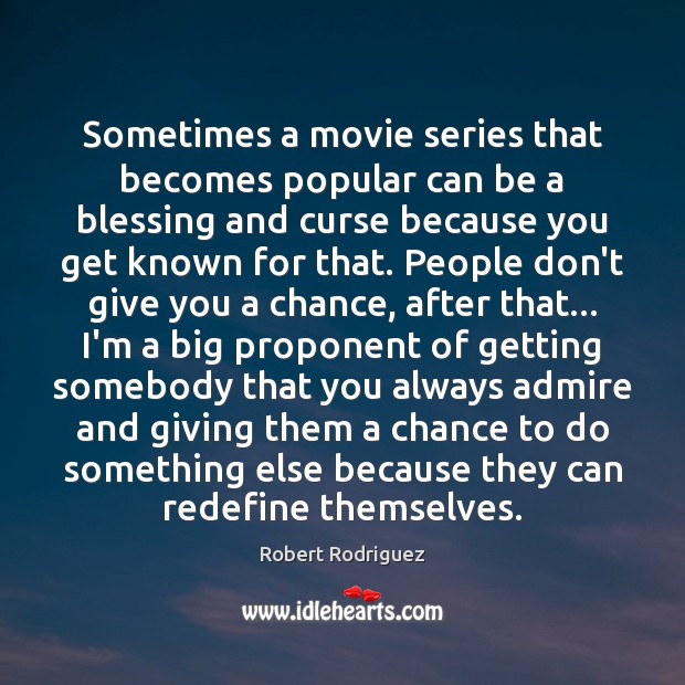 Sometimes a movie series that becomes popular can be a blessing and Robert Rodriguez Picture Quote