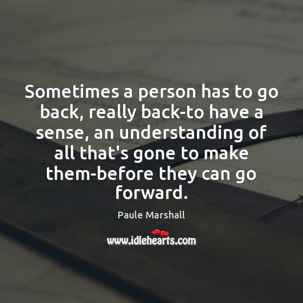 Sometimes a person has to go back, really back-to have a sense, Paule Marshall Picture Quote