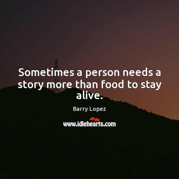 Sometimes a person needs a story more than food to stay alive. Image