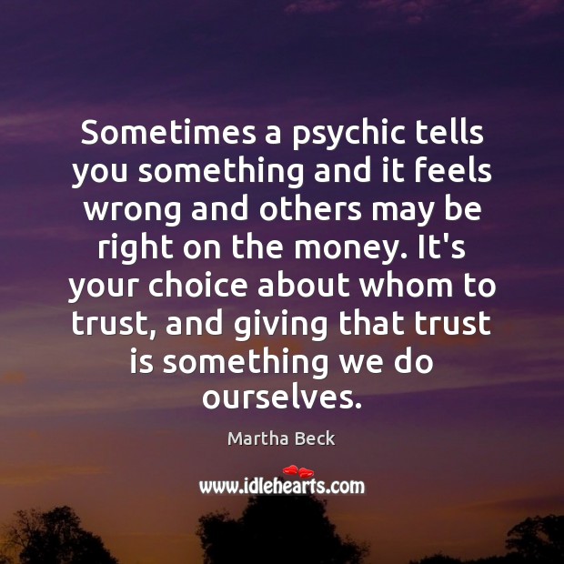 Sometimes a psychic tells you something and it feels wrong and others Trust Quotes Image