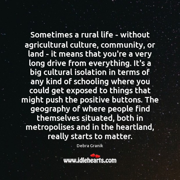 Sometimes a rural life – without agricultural culture, community, or land – Debra Granik Picture Quote