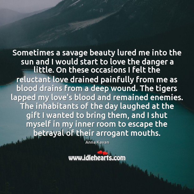 Sometimes a savage beauty lured me into the sun and I would Anna Kavan Picture Quote
