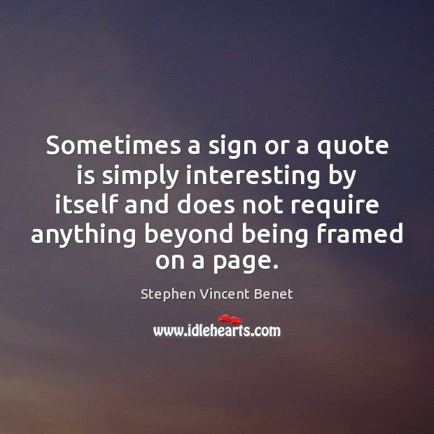 Sometimes a sign or a quote is simply interesting by itself and Stephen Vincent Benet Picture Quote
