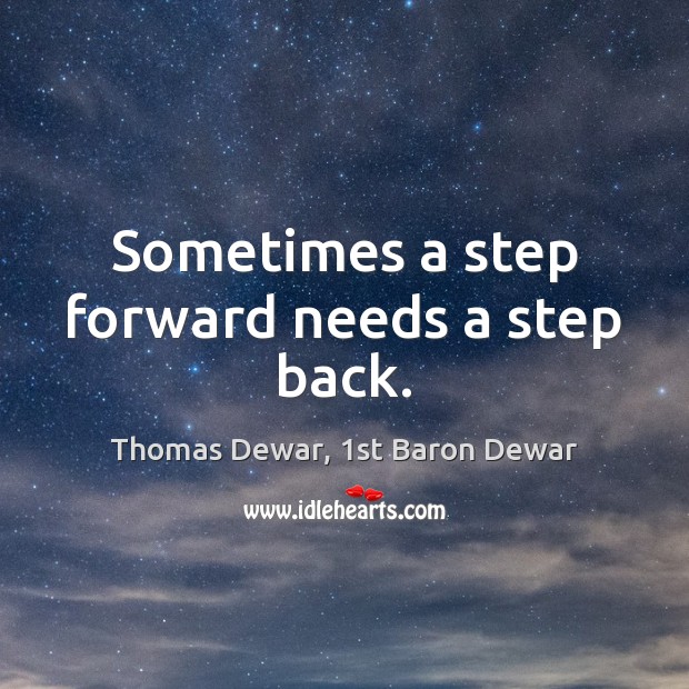 Sometimes a step forward needs a step back. Thomas Dewar, 1st Baron Dewar Picture Quote