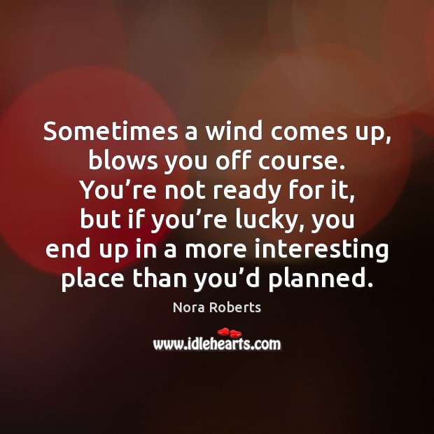 Sometimes a wind comes up, blows you off course. You’re not Nora Roberts Picture Quote