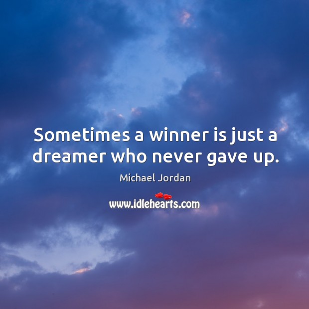 Sometimes a winner is just a dreamer who never gave up. Michael Jordan Picture Quote