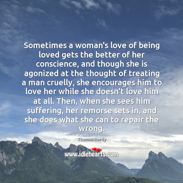 Sometimes a woman’s love of being loved gets the better of her Thomas Hardy Picture Quote