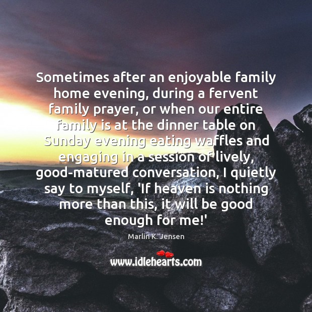 Sometimes after an enjoyable family home evening, during a fervent family prayer, Family Quotes Image