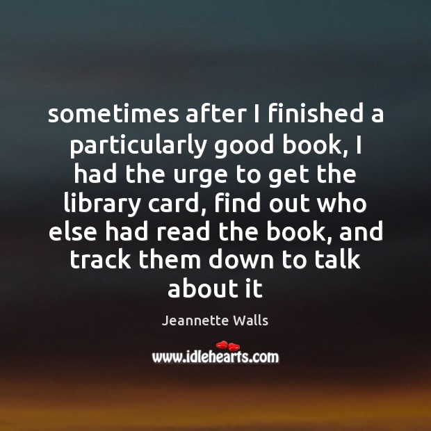 Sometimes after I finished a particularly good book, I had the urge Jeannette Walls Picture Quote
