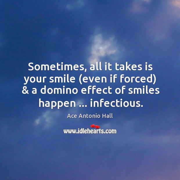 Sometimes, all it takes is your smile (even if forced) & a domino Ace Antonio Hall Picture Quote