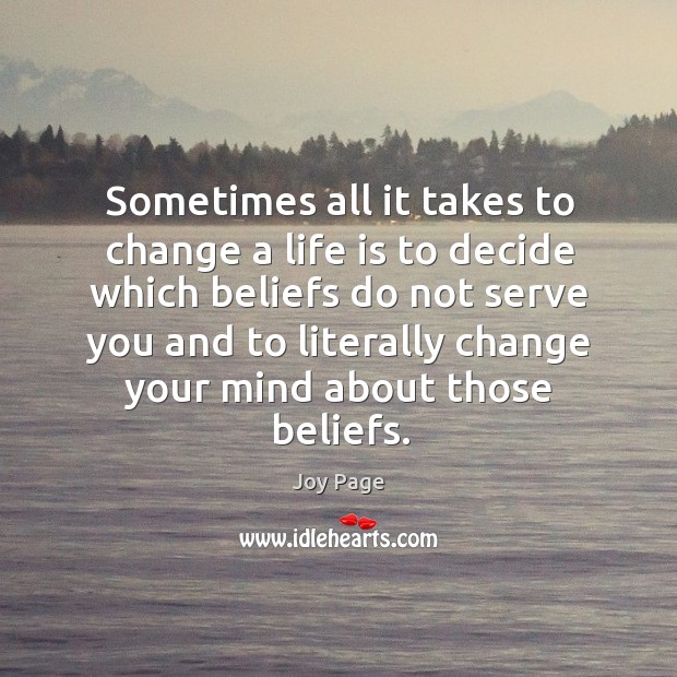 Sometimes all it takes to change a life is to decide which beliefs Joy Page Picture Quote