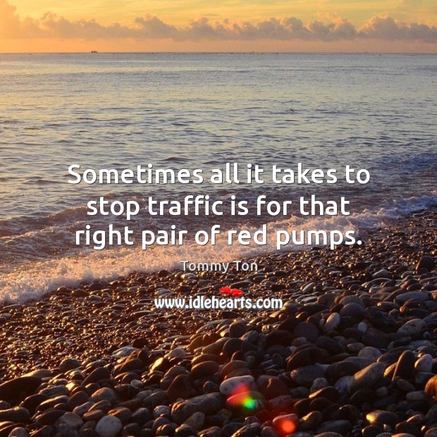 Sometimes all it takes to stop traffic is for that right pair of red pumps. Tommy Ton Picture Quote