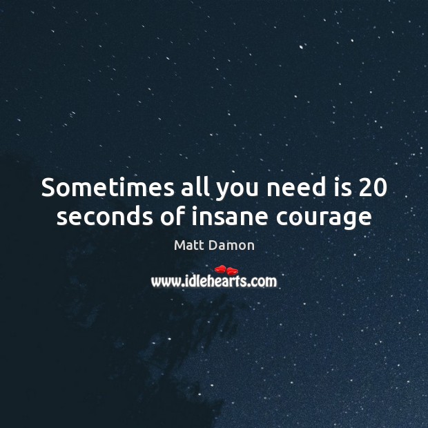Sometimes all you need is 20 seconds of insane courage Image